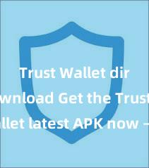 Trust Wallet direct download Get the Trust Wallet latest APK now – Safely store and manage your cryptocurrencies with ease