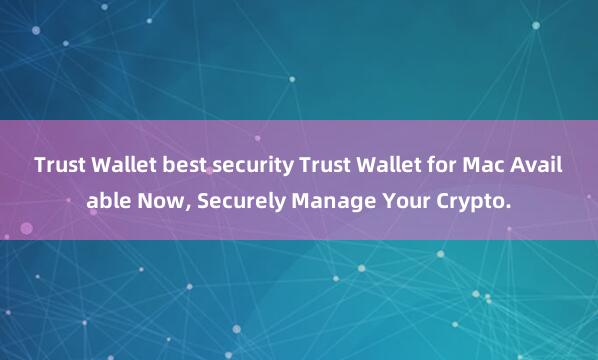 Trust Wallet best security Trust Wallet for Mac Available Now, Securely Manage Your Crypto.